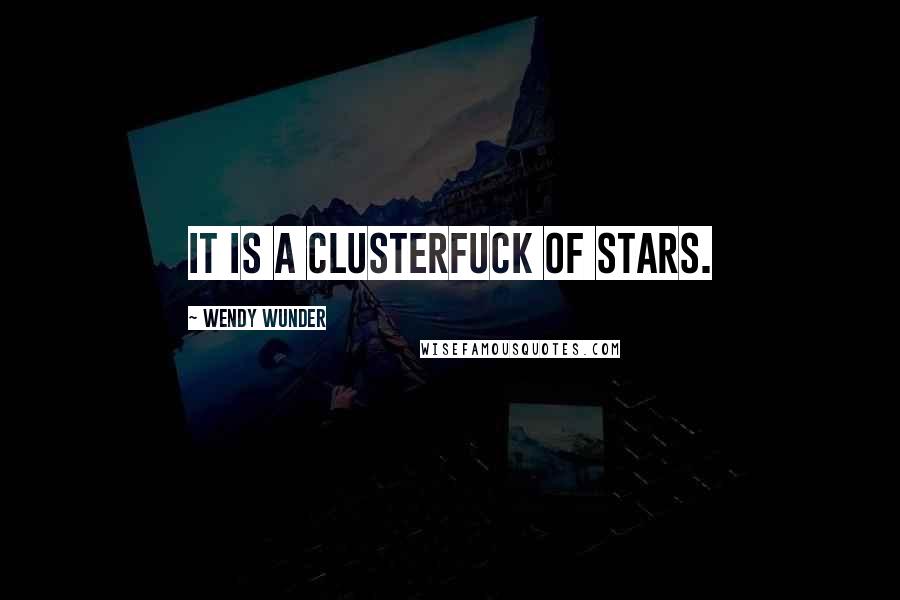 Wendy Wunder Quotes: It is a clusterfuck of stars.