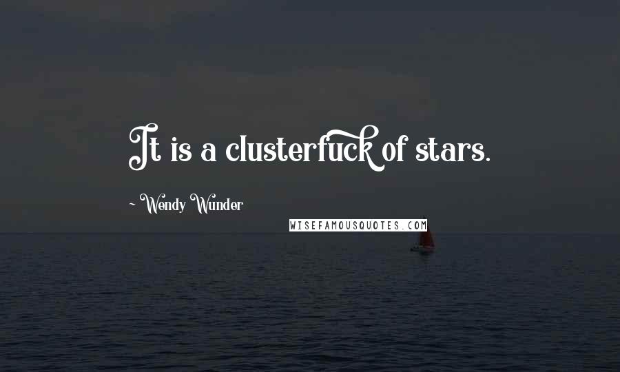 Wendy Wunder Quotes: It is a clusterfuck of stars.