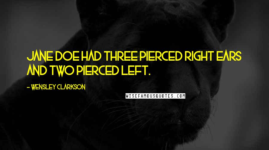 Wensley Clarkson Quotes: Jane Doe had three pierced right ears and two pierced left.