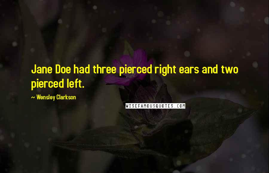 Wensley Clarkson Quotes: Jane Doe had three pierced right ears and two pierced left.