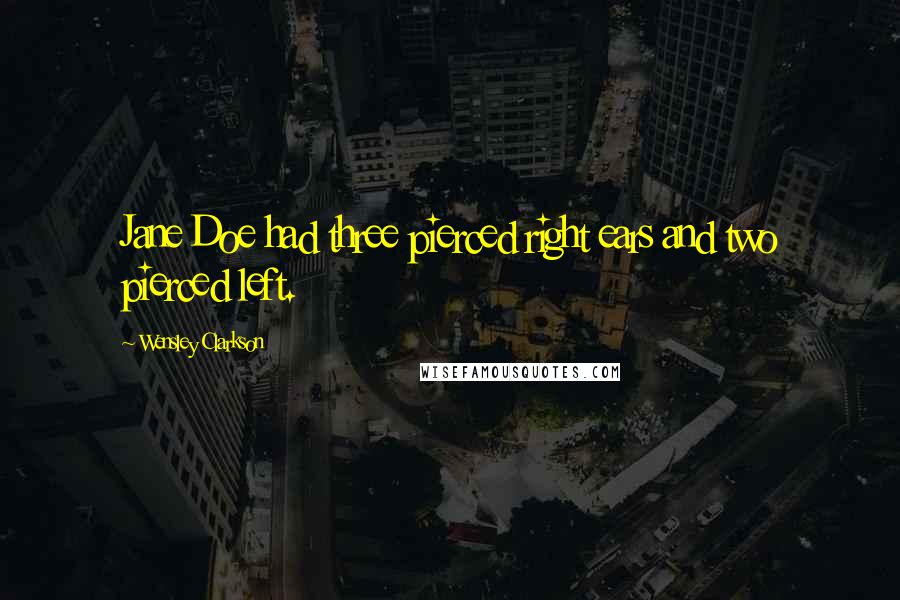 Wensley Clarkson Quotes: Jane Doe had three pierced right ears and two pierced left.