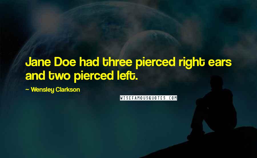 Wensley Clarkson Quotes: Jane Doe had three pierced right ears and two pierced left.