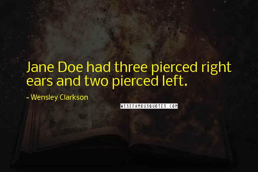 Wensley Clarkson Quotes: Jane Doe had three pierced right ears and two pierced left.