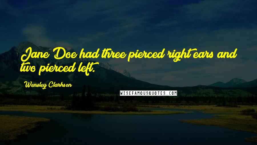 Wensley Clarkson Quotes: Jane Doe had three pierced right ears and two pierced left.