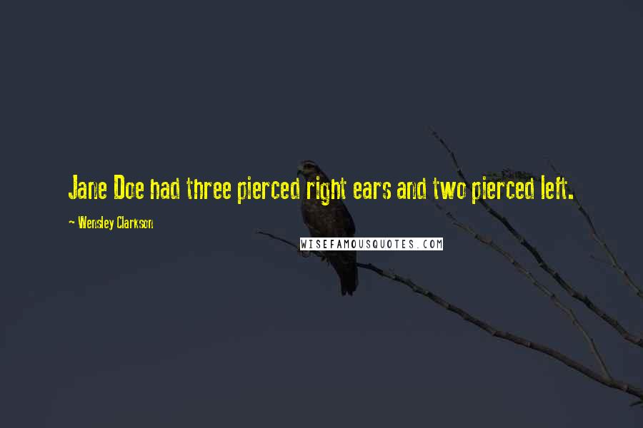 Wensley Clarkson Quotes: Jane Doe had three pierced right ears and two pierced left.