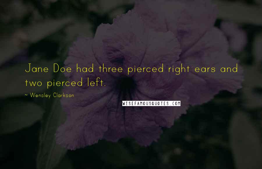 Wensley Clarkson Quotes: Jane Doe had three pierced right ears and two pierced left.