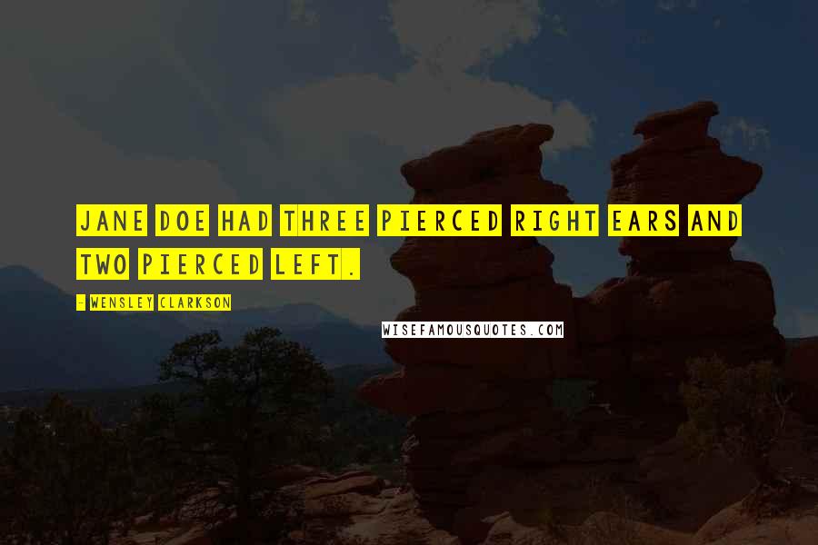 Wensley Clarkson Quotes: Jane Doe had three pierced right ears and two pierced left.