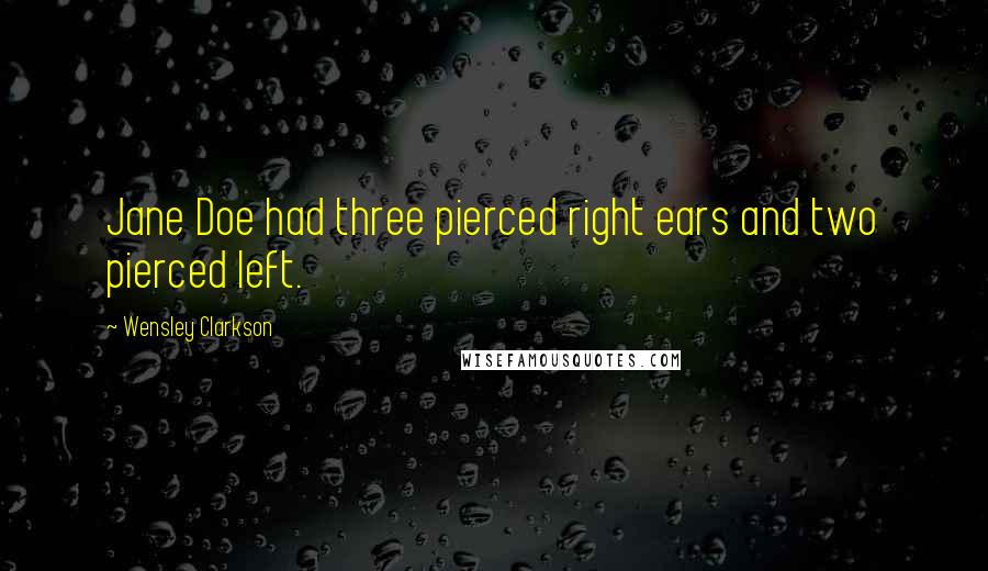 Wensley Clarkson Quotes: Jane Doe had three pierced right ears and two pierced left.