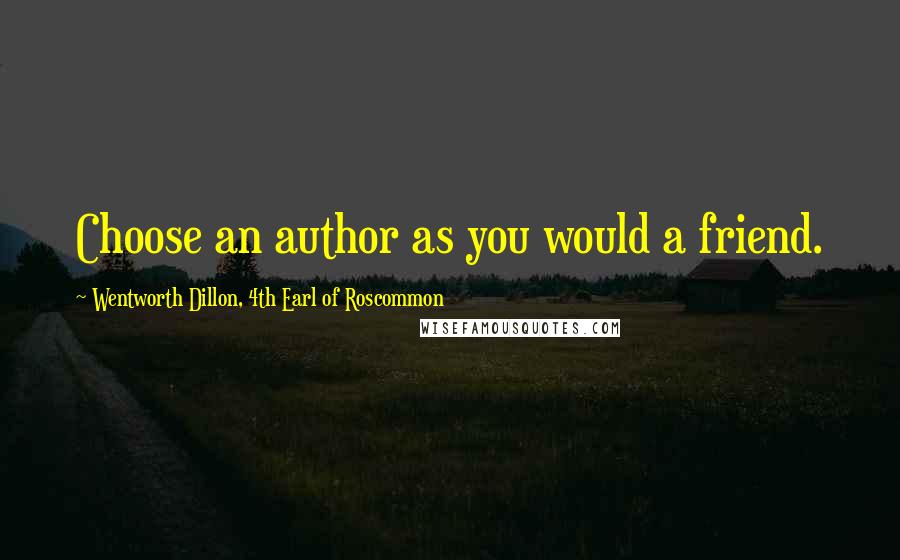 Wentworth Dillon, 4th Earl Of Roscommon Quotes: Choose an author as you would a friend.