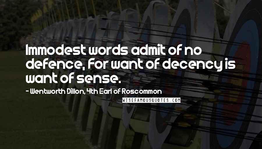 Wentworth Dillon, 4th Earl Of Roscommon Quotes: Immodest words admit of no defence, For want of decency is want of sense.