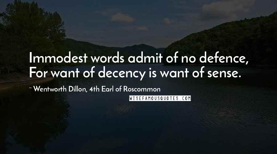 Wentworth Dillon, 4th Earl Of Roscommon Quotes: Immodest words admit of no defence, For want of decency is want of sense.