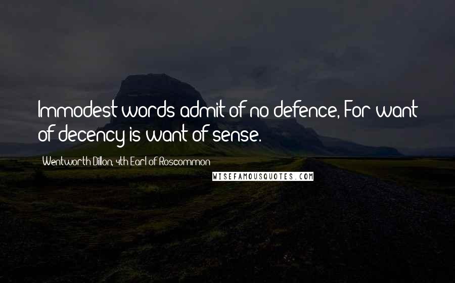 Wentworth Dillon, 4th Earl Of Roscommon Quotes: Immodest words admit of no defence, For want of decency is want of sense.