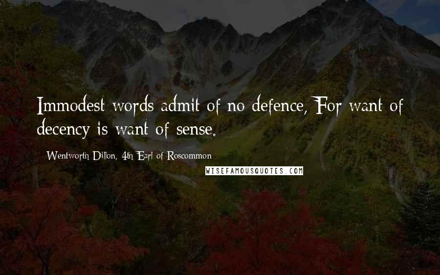 Wentworth Dillon, 4th Earl Of Roscommon Quotes: Immodest words admit of no defence, For want of decency is want of sense.