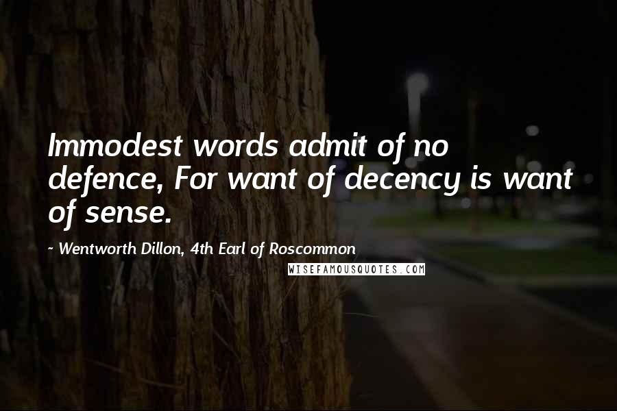 Wentworth Dillon, 4th Earl Of Roscommon Quotes: Immodest words admit of no defence, For want of decency is want of sense.