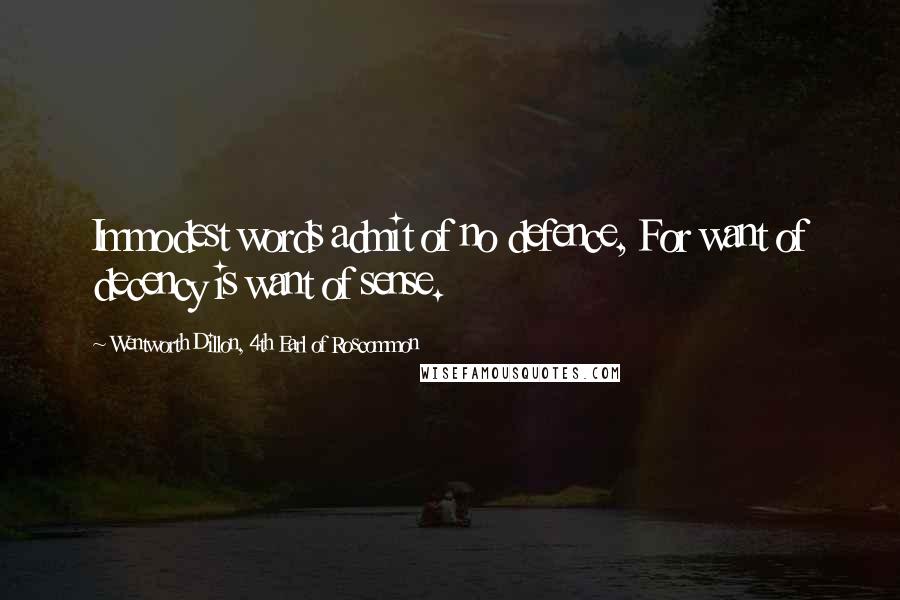 Wentworth Dillon, 4th Earl Of Roscommon Quotes: Immodest words admit of no defence, For want of decency is want of sense.