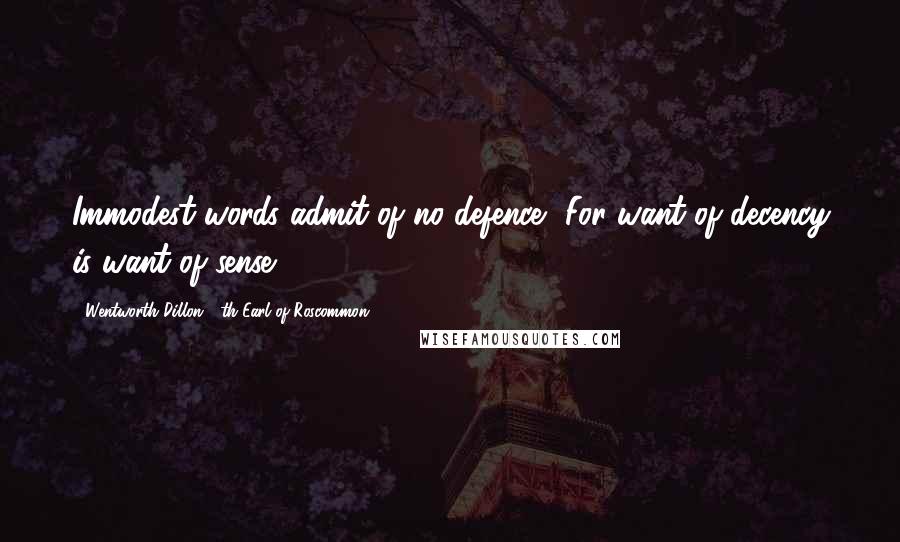 Wentworth Dillon, 4th Earl Of Roscommon Quotes: Immodest words admit of no defence, For want of decency is want of sense.