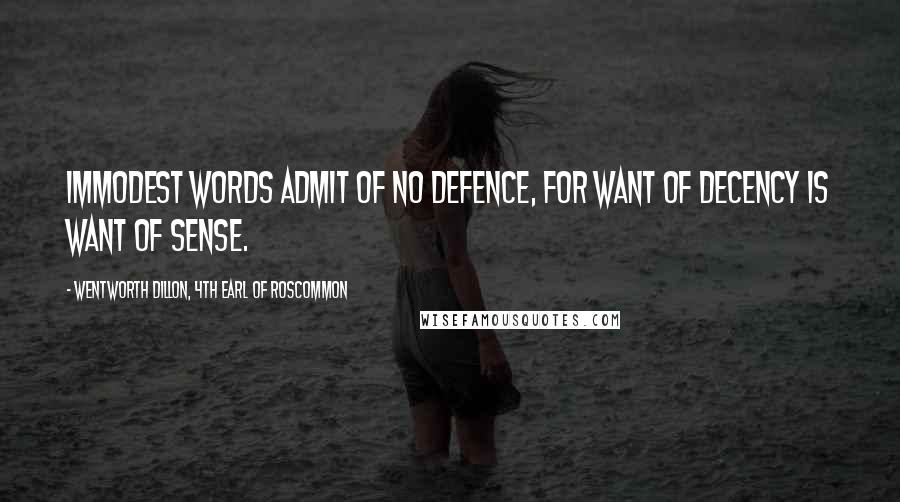 Wentworth Dillon, 4th Earl Of Roscommon Quotes: Immodest words admit of no defence, For want of decency is want of sense.