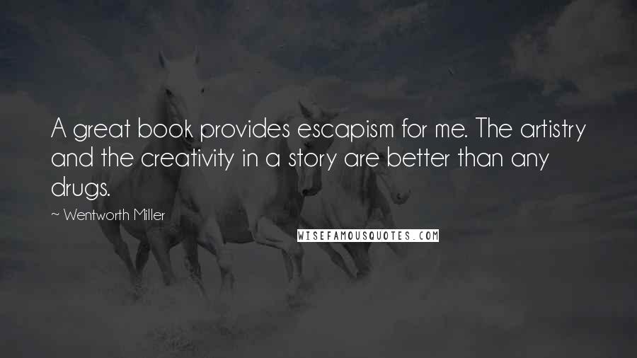 Wentworth Miller Quotes: A great book provides escapism for me. The artistry and the creativity in a story are better than any drugs.