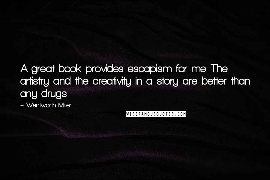 Wentworth Miller Quotes: A great book provides escapism for me. The artistry and the creativity in a story are better than any drugs.