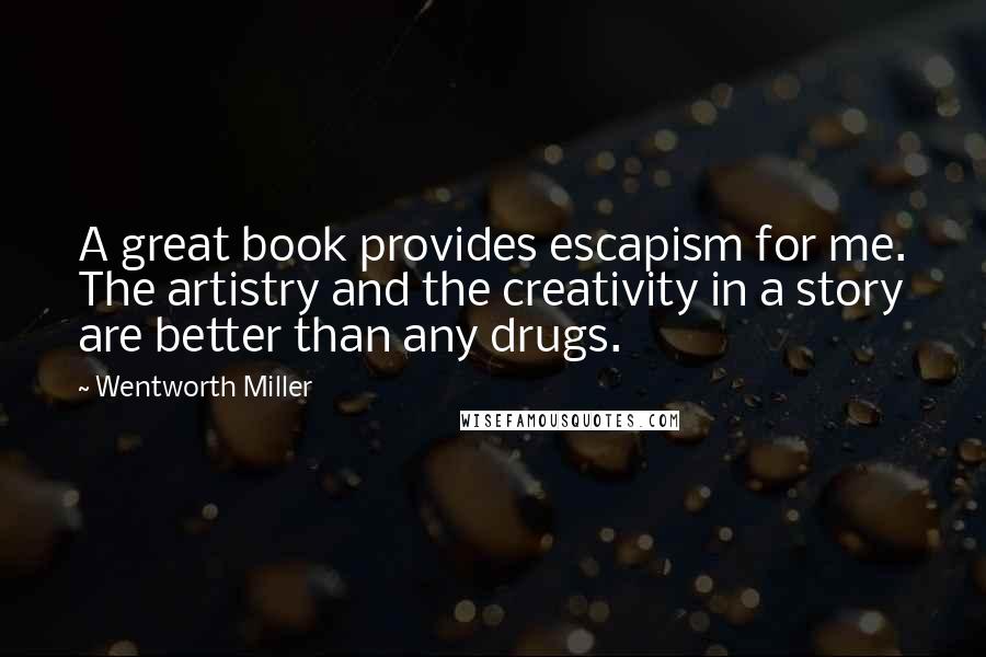 Wentworth Miller Quotes: A great book provides escapism for me. The artistry and the creativity in a story are better than any drugs.