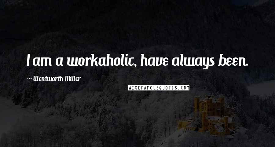 Wentworth Miller Quotes: I am a workaholic, have always been.