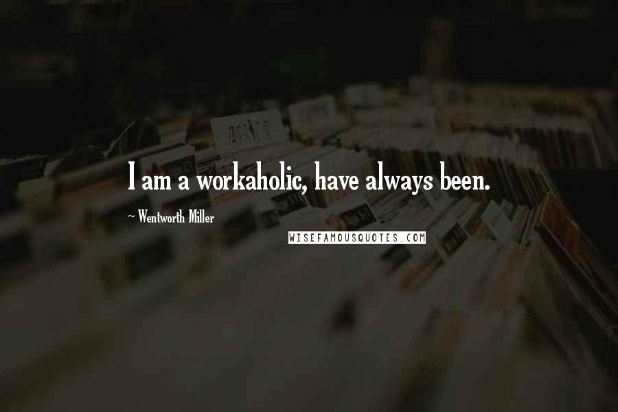 Wentworth Miller Quotes: I am a workaholic, have always been.