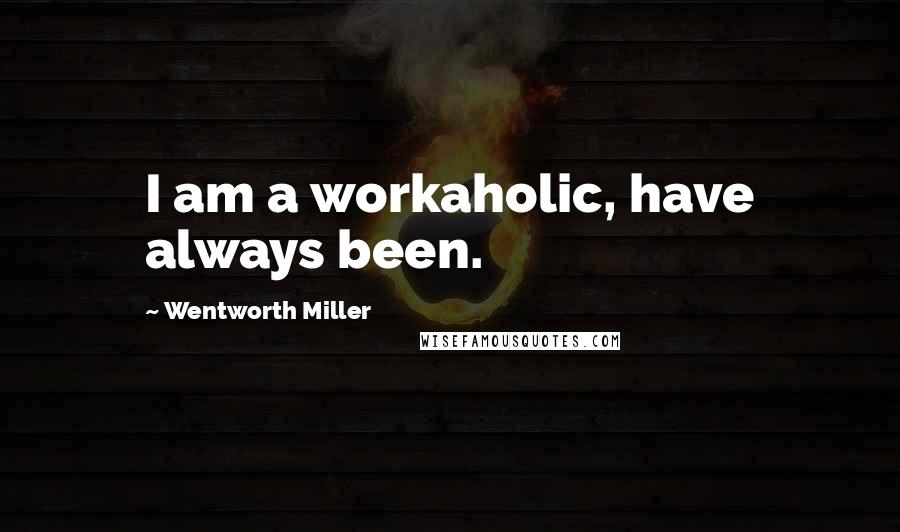 Wentworth Miller Quotes: I am a workaholic, have always been.