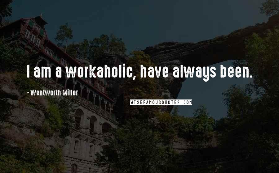 Wentworth Miller Quotes: I am a workaholic, have always been.