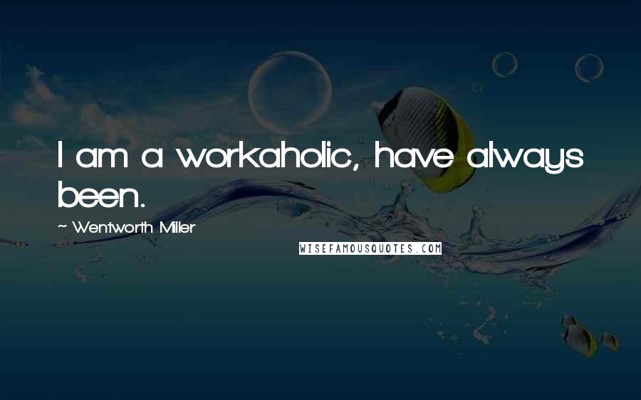 Wentworth Miller Quotes: I am a workaholic, have always been.