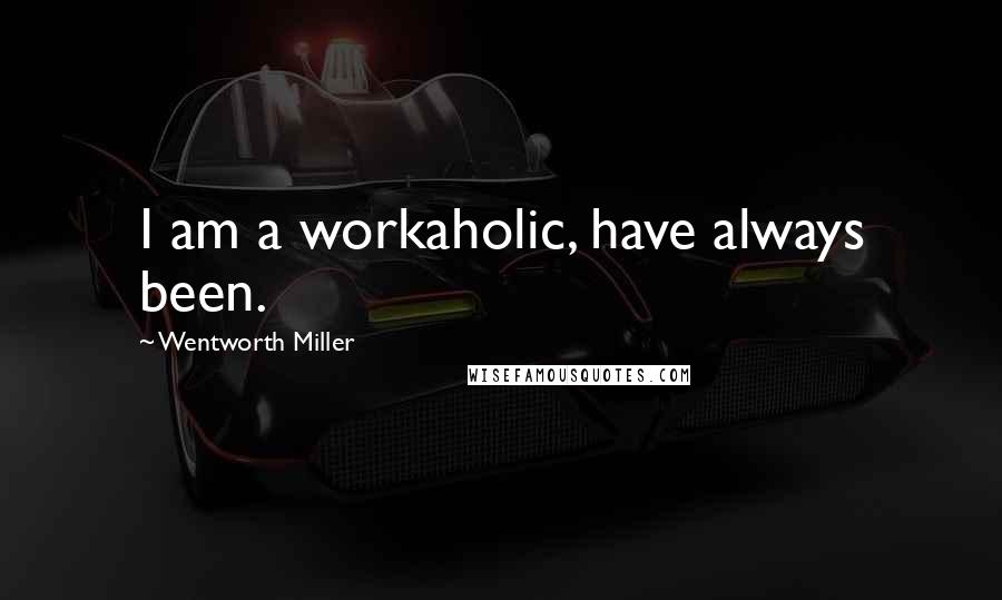 Wentworth Miller Quotes: I am a workaholic, have always been.