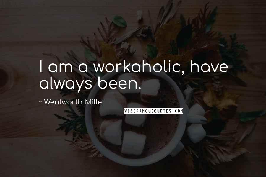 Wentworth Miller Quotes: I am a workaholic, have always been.