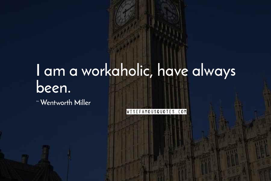 Wentworth Miller Quotes: I am a workaholic, have always been.