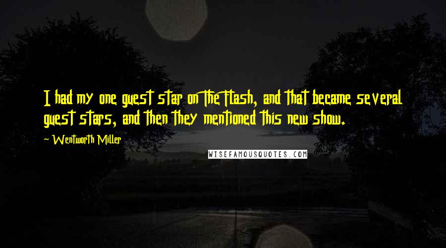 Wentworth Miller Quotes: I had my one guest star on The Flash, and that became several guest stars, and then they mentioned this new show.