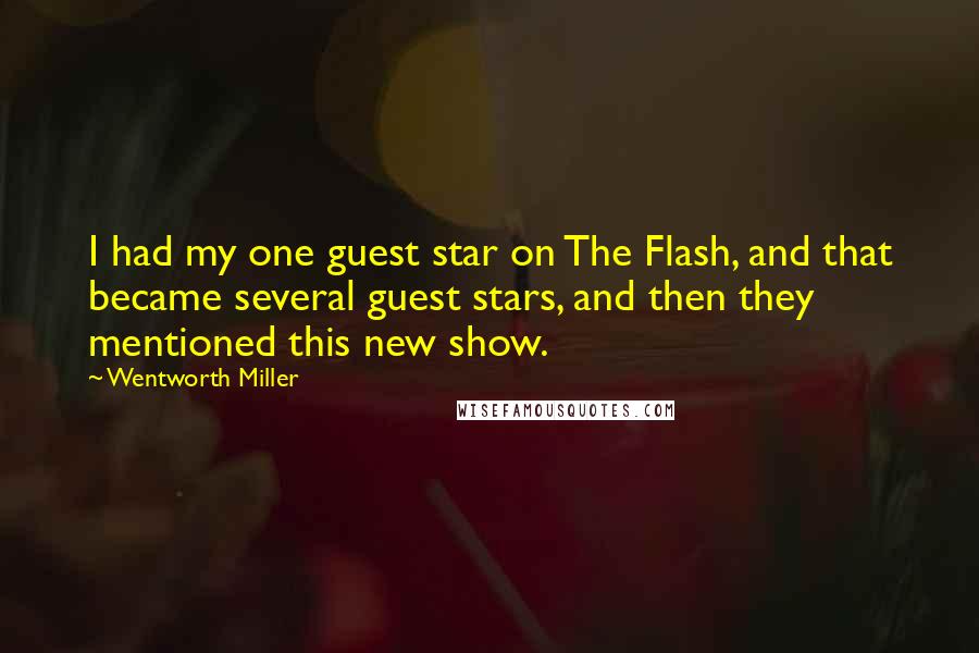 Wentworth Miller Quotes: I had my one guest star on The Flash, and that became several guest stars, and then they mentioned this new show.