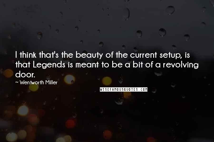 Wentworth Miller Quotes: I think that's the beauty of the current setup, is that Legends is meant to be a bit of a revolving door.