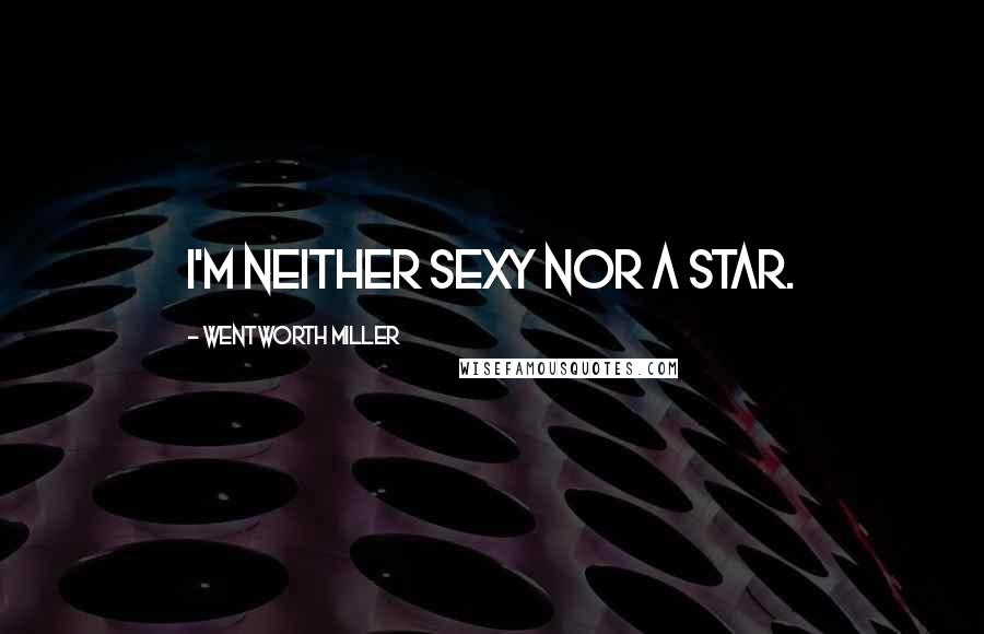 Wentworth Miller Quotes: I'm neither sexy nor a star.