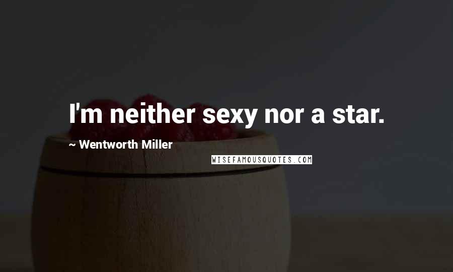 Wentworth Miller Quotes: I'm neither sexy nor a star.