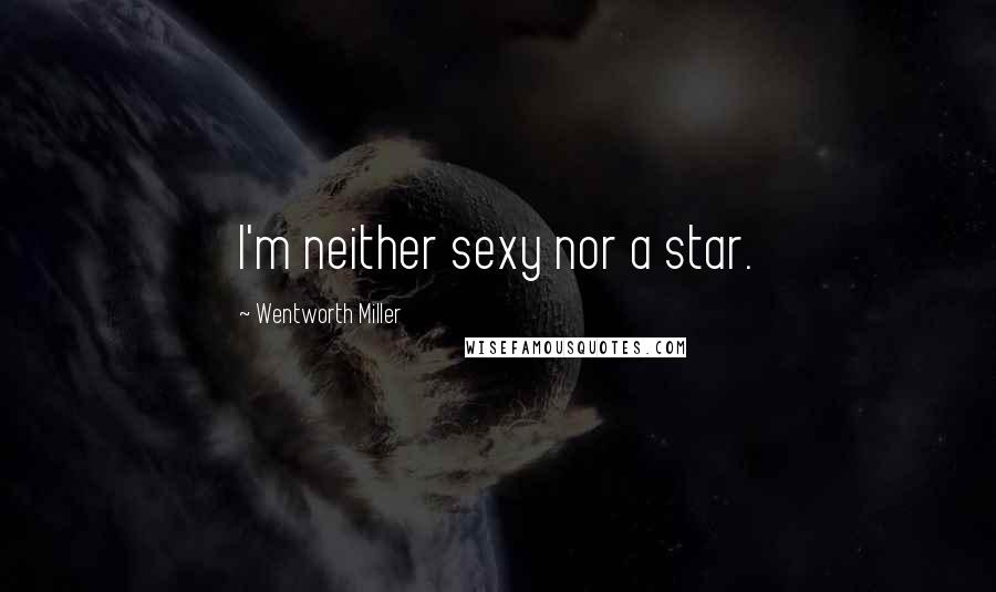 Wentworth Miller Quotes: I'm neither sexy nor a star.