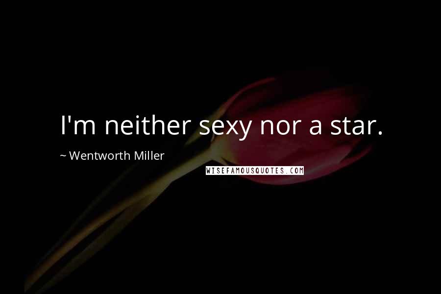 Wentworth Miller Quotes: I'm neither sexy nor a star.