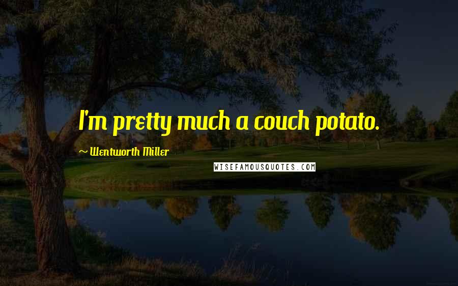 Wentworth Miller Quotes: I'm pretty much a couch potato.