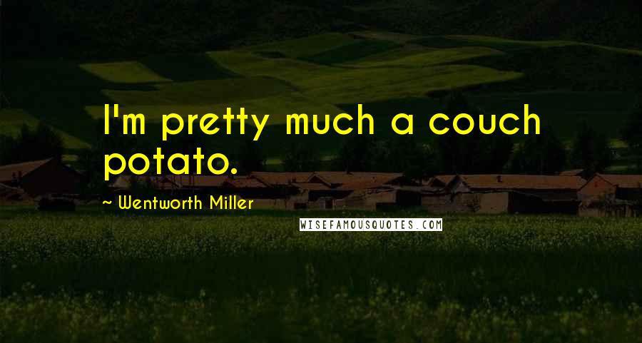 Wentworth Miller Quotes: I'm pretty much a couch potato.