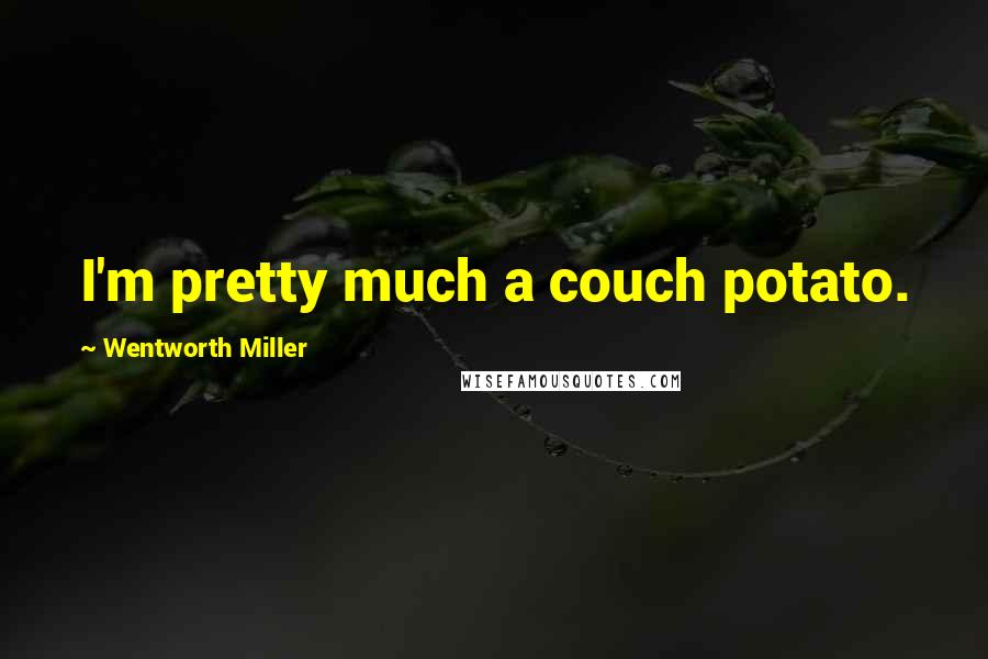 Wentworth Miller Quotes: I'm pretty much a couch potato.