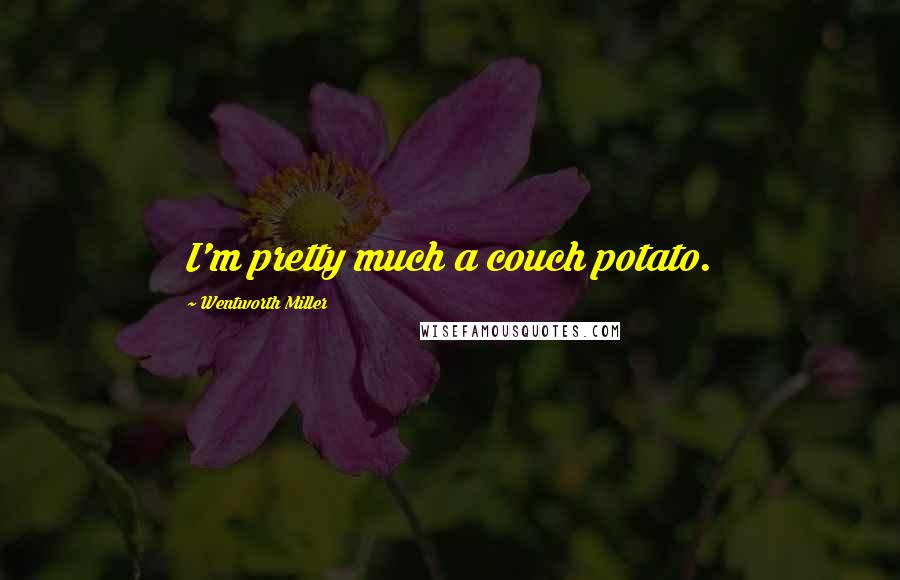 Wentworth Miller Quotes: I'm pretty much a couch potato.