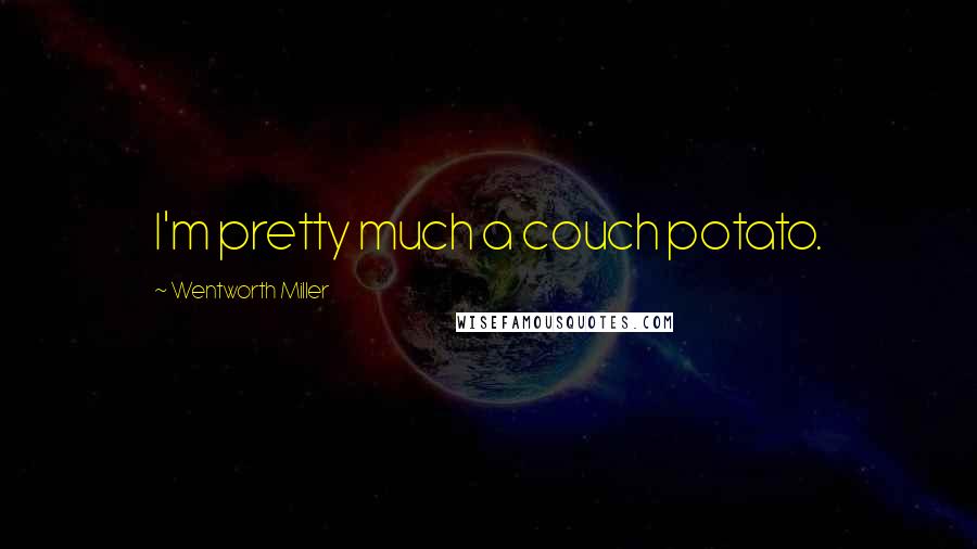 Wentworth Miller Quotes: I'm pretty much a couch potato.