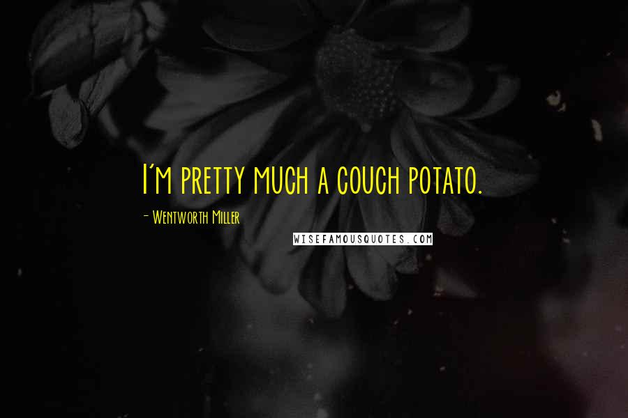 Wentworth Miller Quotes: I'm pretty much a couch potato.