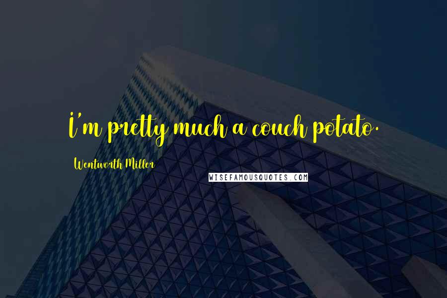 Wentworth Miller Quotes: I'm pretty much a couch potato.