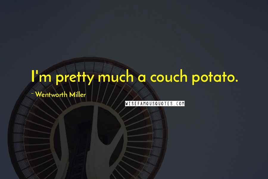 Wentworth Miller Quotes: I'm pretty much a couch potato.