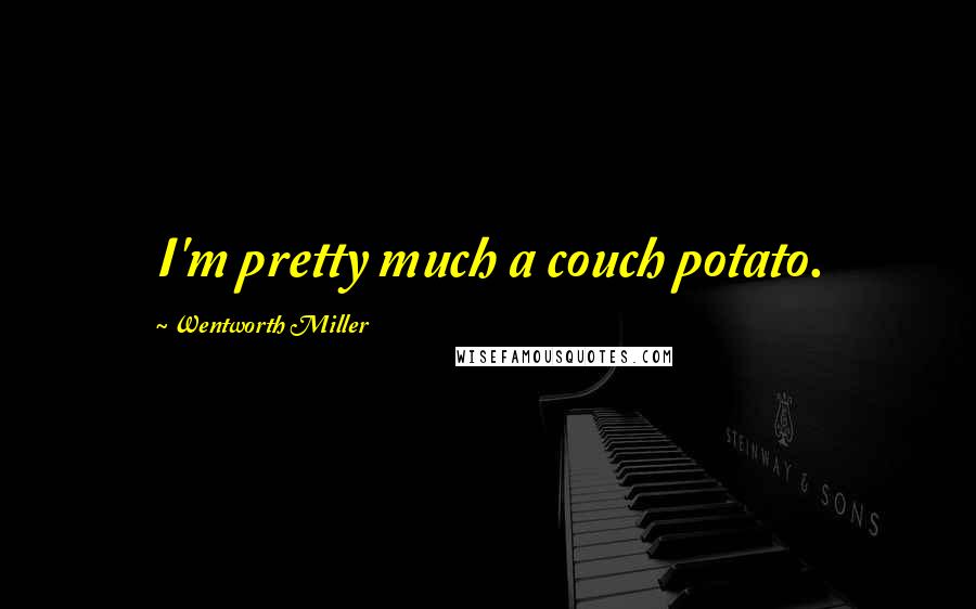 Wentworth Miller Quotes: I'm pretty much a couch potato.