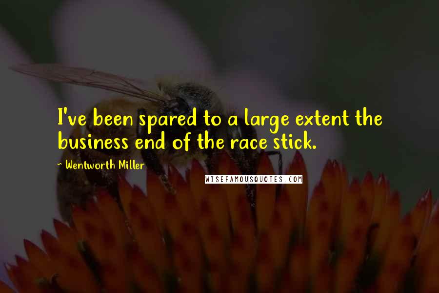 Wentworth Miller Quotes: I've been spared to a large extent the business end of the race stick.