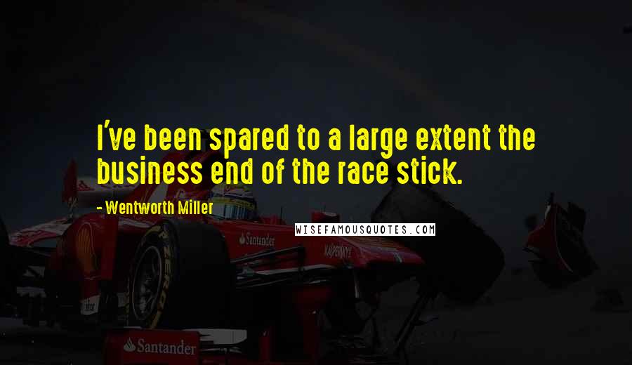 Wentworth Miller Quotes: I've been spared to a large extent the business end of the race stick.